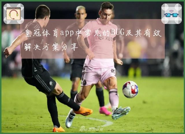 皇冠体育app中常见的BUG及其有效解决方案分享
